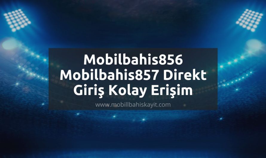 Mobilbahis856 – Mobilbahis857 Direkt Giriş Kolay Erişim