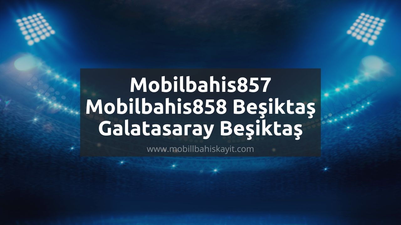 Mobilbahis857 - Mobilbahis858 Beşiktaş Galatasaray Beşiktaş
