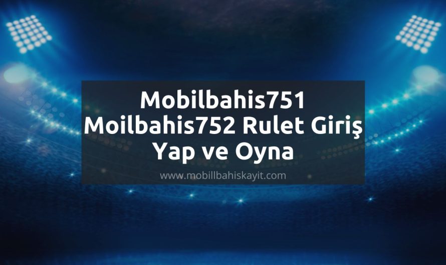 Mobilbahis751 – Moilbahis752 Rulet Giriş Yap ve Oyna