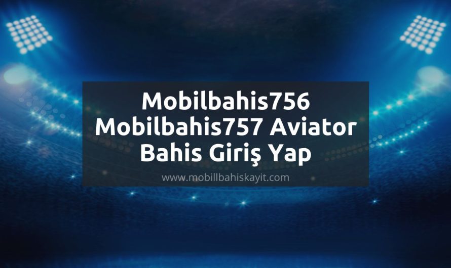Mobilbahis756 – Mobilbahis757 Aviator Bahis Giriş Yap