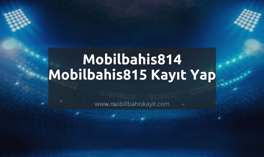 Mobilbahis814 – Mobilbahis815 Kayıt Yap