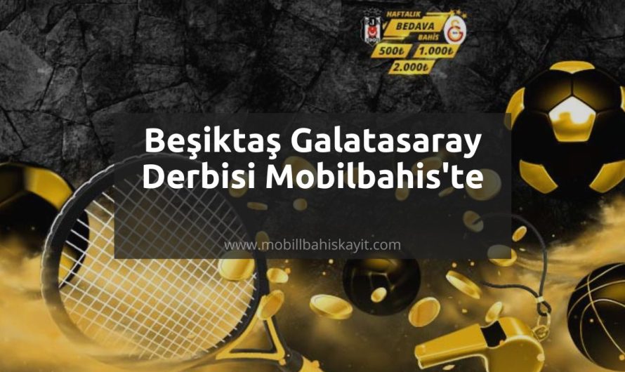 Beşiktaş Galatasaray Derbisi Mobilbahis’te